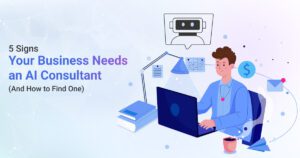 5 Signs Your Business Needs an AI Consultant
