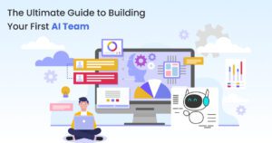 The Ultimate Guide to Building Your First AI Team
