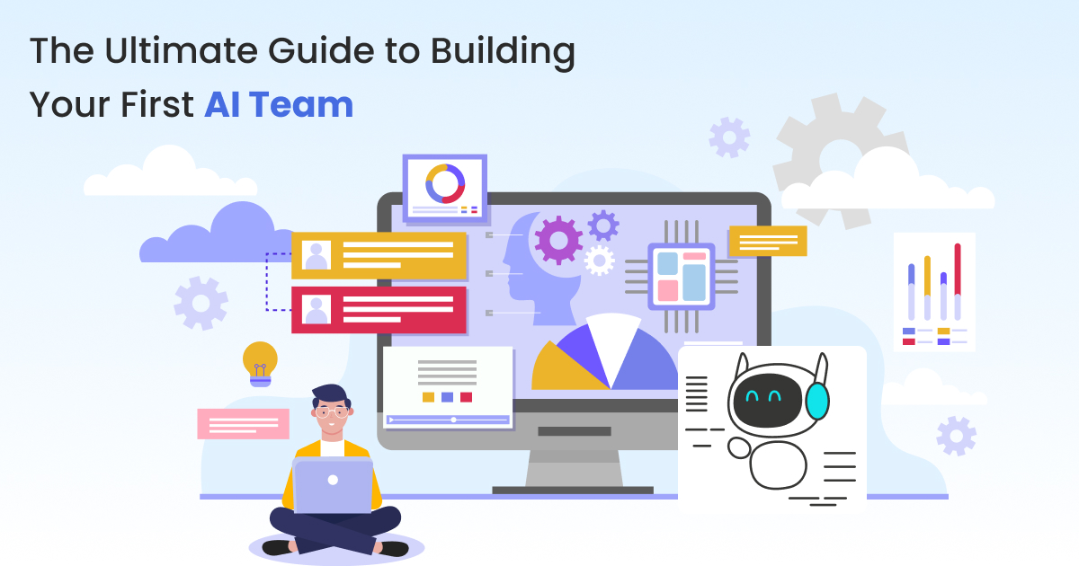 The Ultimate Guide to Building Your First AI Team