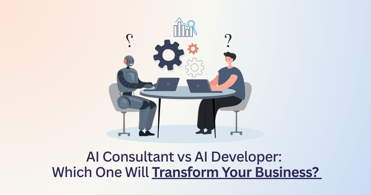 AI Consultant vs AI Developer: Which One Will Transform Your Business?