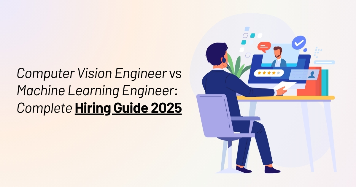 Computer Vision Engineer vs Machine Learning Engineer: Complete Hiring Guide 2025