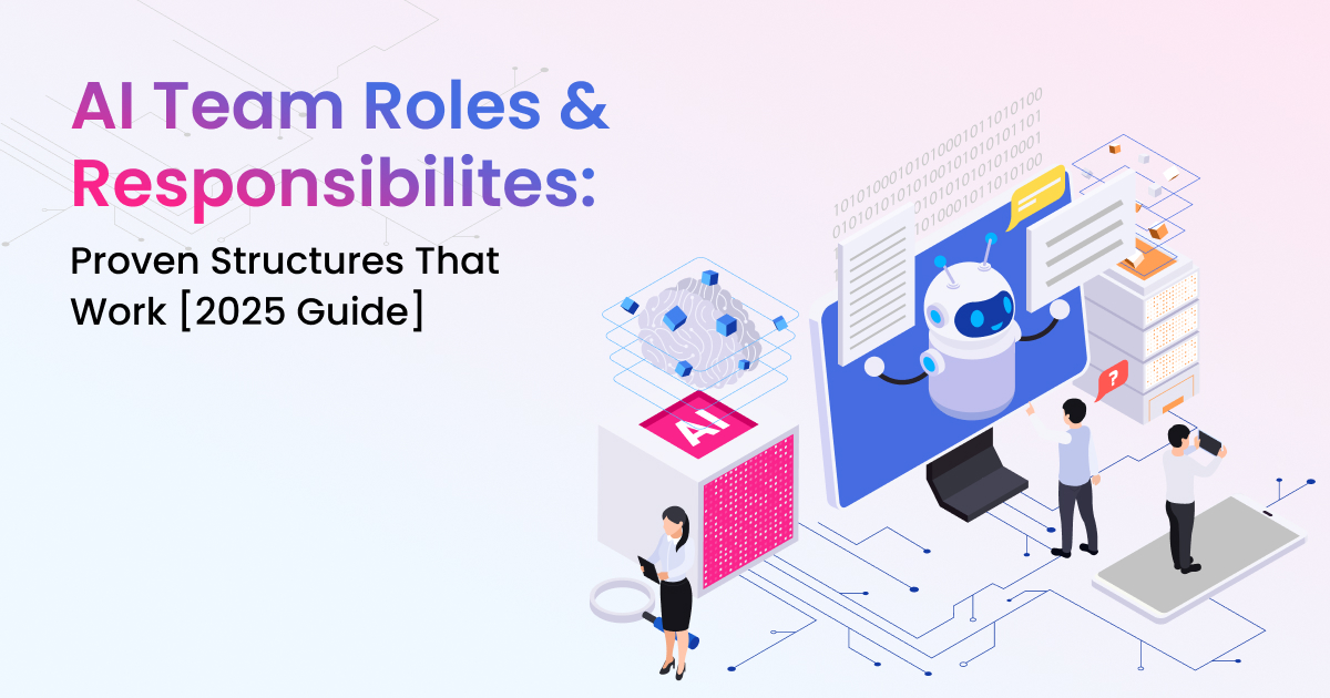The Complete Guide to AI Team Structure: Roles, Responsibilities & Ratios That Work