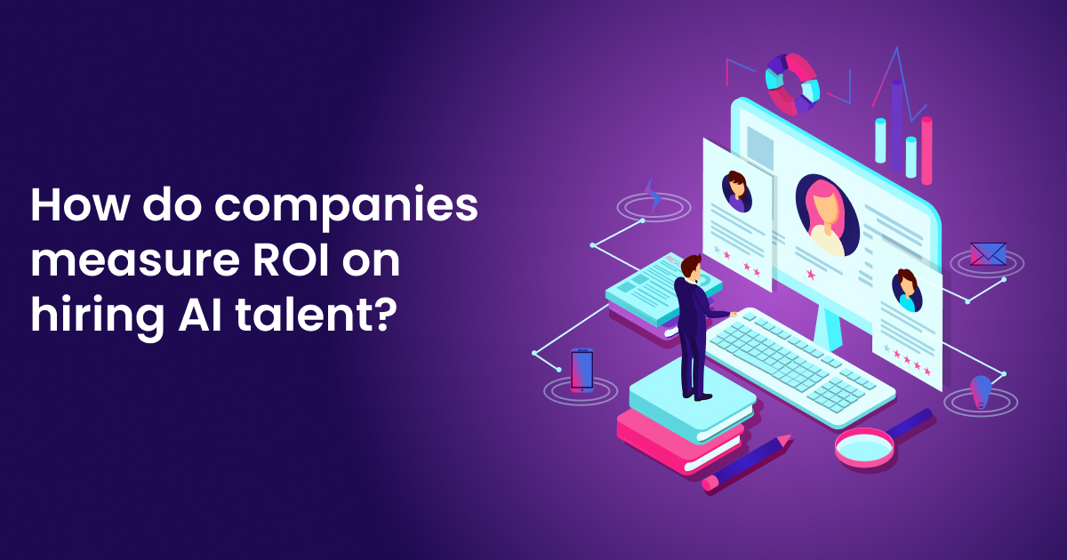 How do companies measure ROI on hiring AI talent?