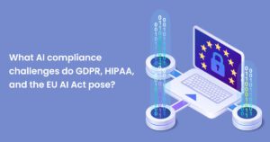 What AI compliance challenges do GDPR, HIPAA, and the EU AI Act pose?