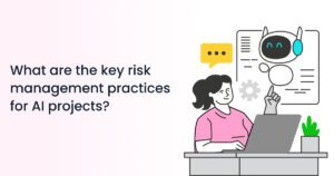 What are the key risk management practices for AI projects?
