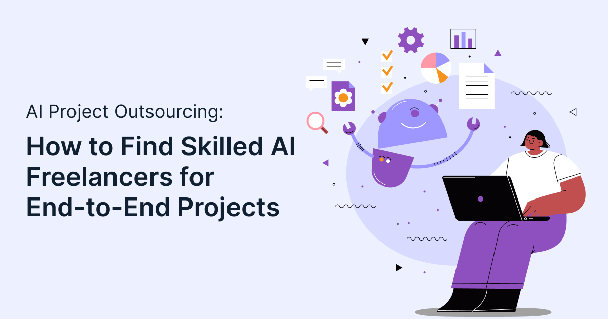 AI Project Outsourcing: How to Find Skilled AI Freelancers for End-to-End Projects