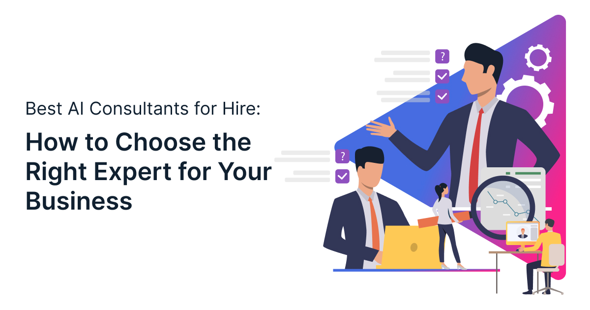 Best AI Consultants for Hire: How to Choose the Right Expert for Your Business