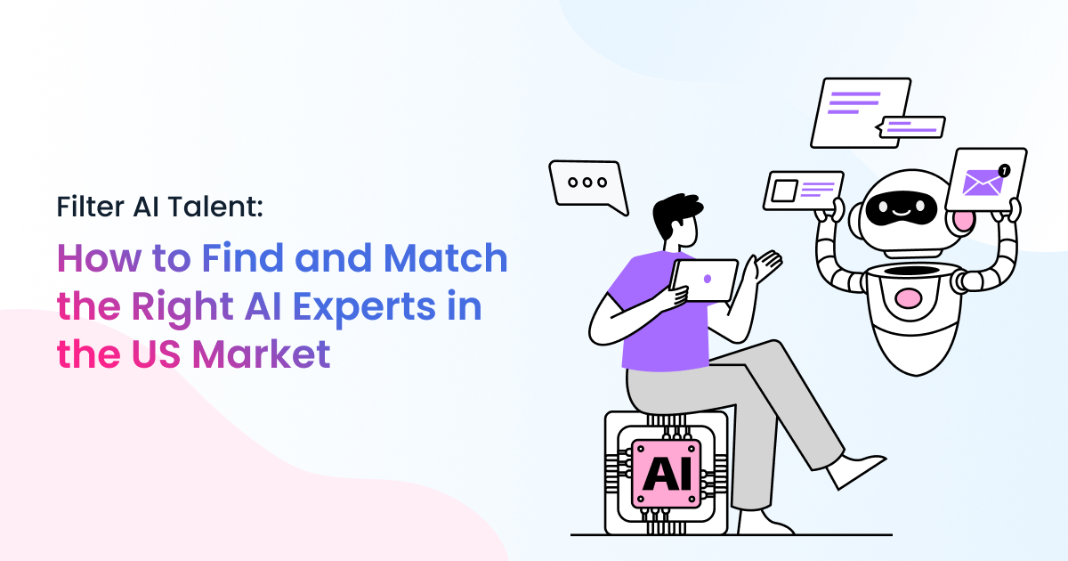 Filter AI Talent: How to Find and Match the Right AI Experts in the US Market