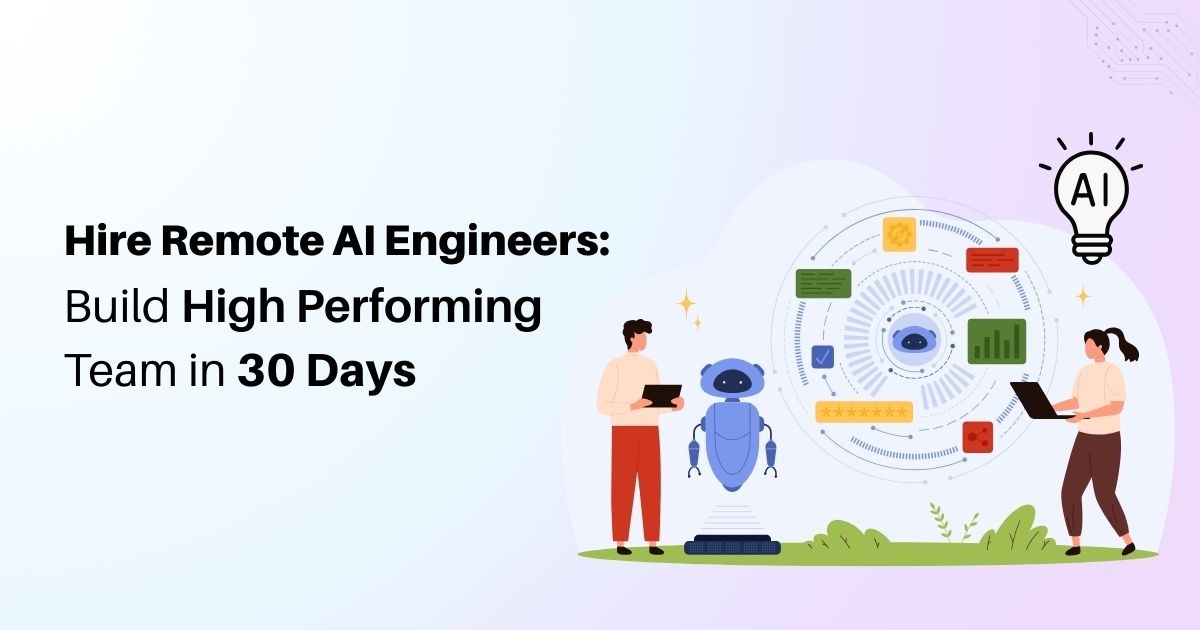 Hire Remote AI Engineers: Build High Performing Team in 30 Days