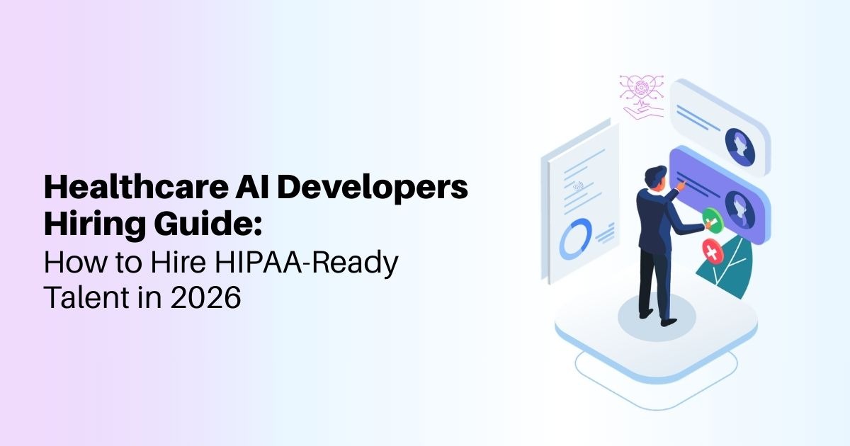 Healthcare AI Developers Hiring Guide: How to Hire HIPAA-Ready Talent in 2026