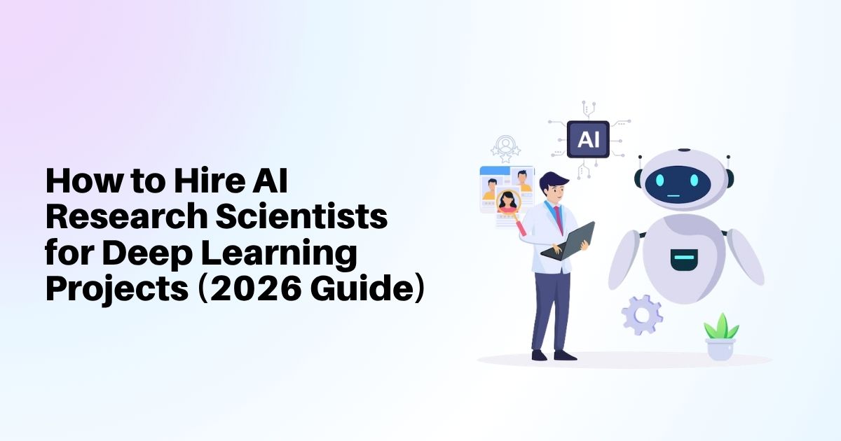 How to Hire AI Research Scientists for Deep Learning Projects (2026 Guide)