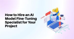 How to Hire an AI Model Fine-Tuning Specialist for Your Project