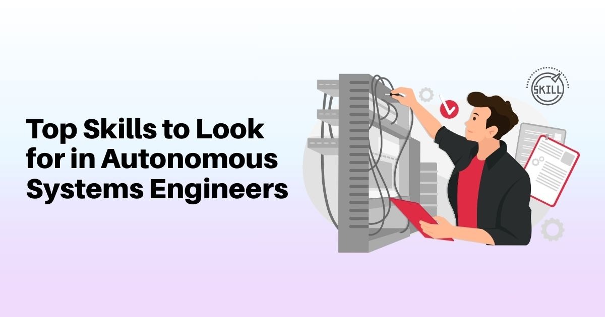 Top Skills to Look for in Autonomous Systems Engineers