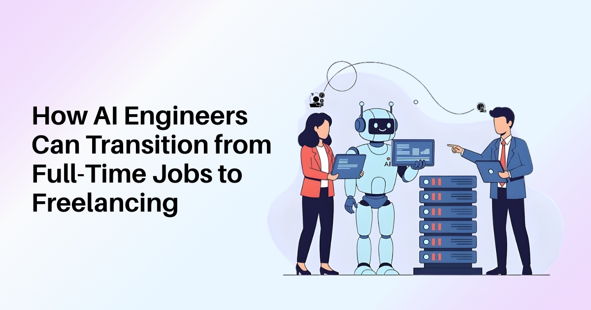 How AI Engineers Can Transition from Full-Time Jobs to Freelancing