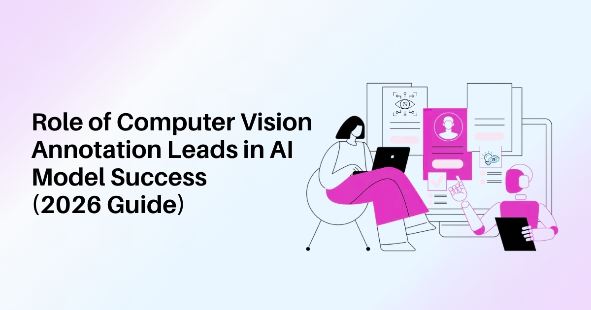 Role of Computer Vision Annotation Leads in AI Model Success (2026 Guide)