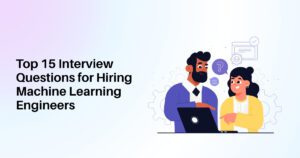 Top 15 Interview Questions for Hiring Machine Learning Engineers