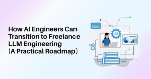 How AI Engineers Can Transition to Freelance LLM Engineering (A Practical Roadmap)