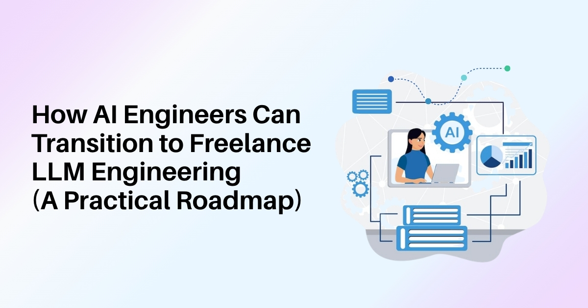 How AI Engineers Can Transition to Freelance LLM Engineering (A Practical Roadmap)