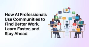 How AI Professionals Use Communities to Find Better Work, Learn Faster, and Stay Ahead