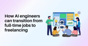 How AI engineers can transition from full-time jobs to freelancing