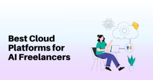 Best Cloud Platforms for AI Freelancers