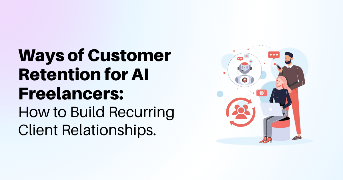 Ways of Customer Retention for AI Freelancers: How to Build Recurring Client Relationships