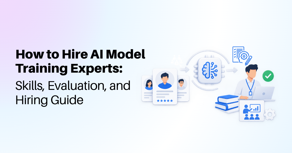 How to Hire AI Model Training Experts: Skills, Evaluation, and Hiring Guide