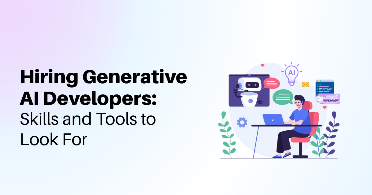 Hiring Generative AI Developers: Skills and Tools to Look For