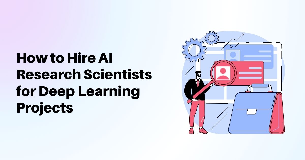 How to Hire AI Research Scientists for Deep Learning Projects