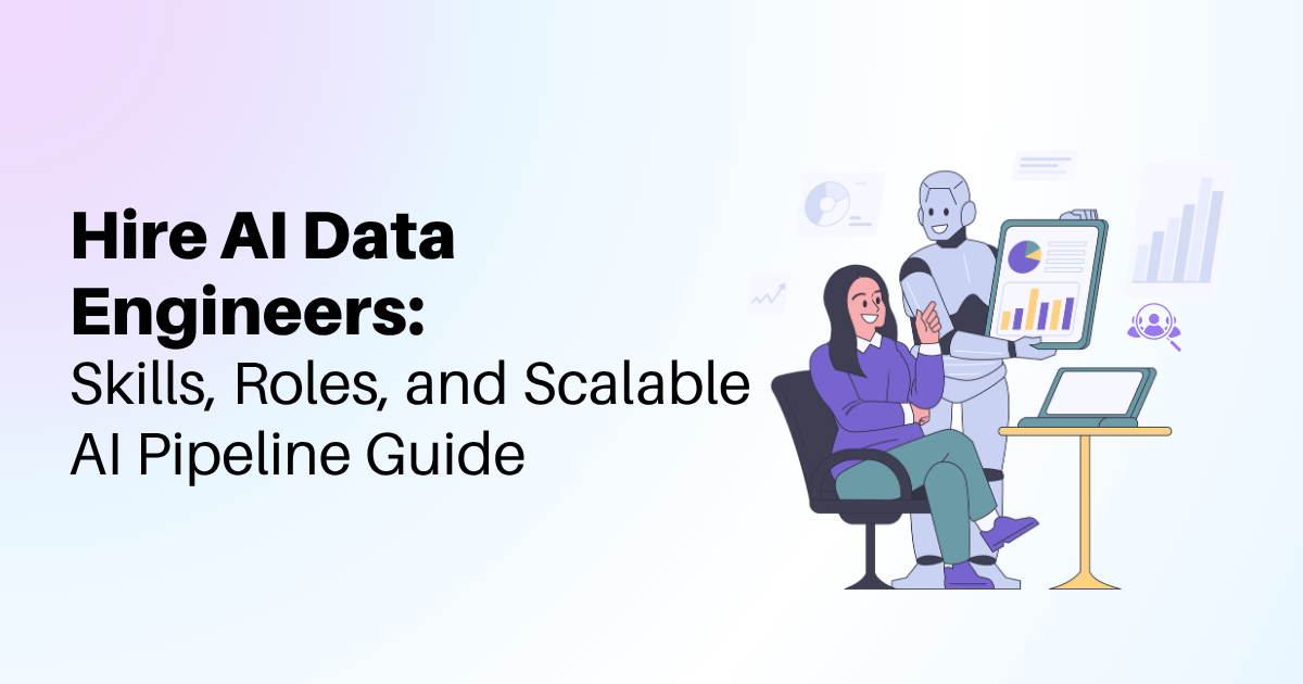 Hire AI Data Engineers: Skills, Roles, and Scalable AI Pipeline Guide