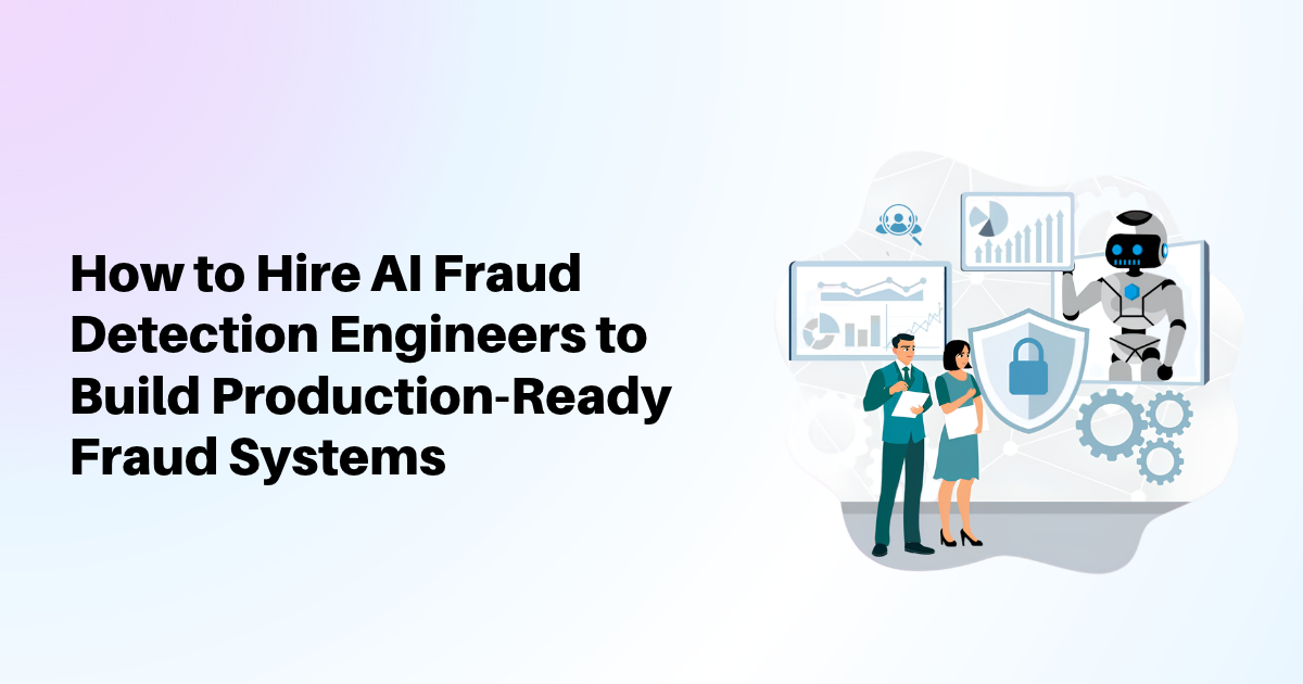 How to Hire AI Fraud Detection Engineers to Build Production-Ready Fraud Systems